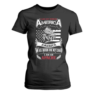 Apache Tribe Native American Indian Pride T Shirt For Women I Was Not Born In America