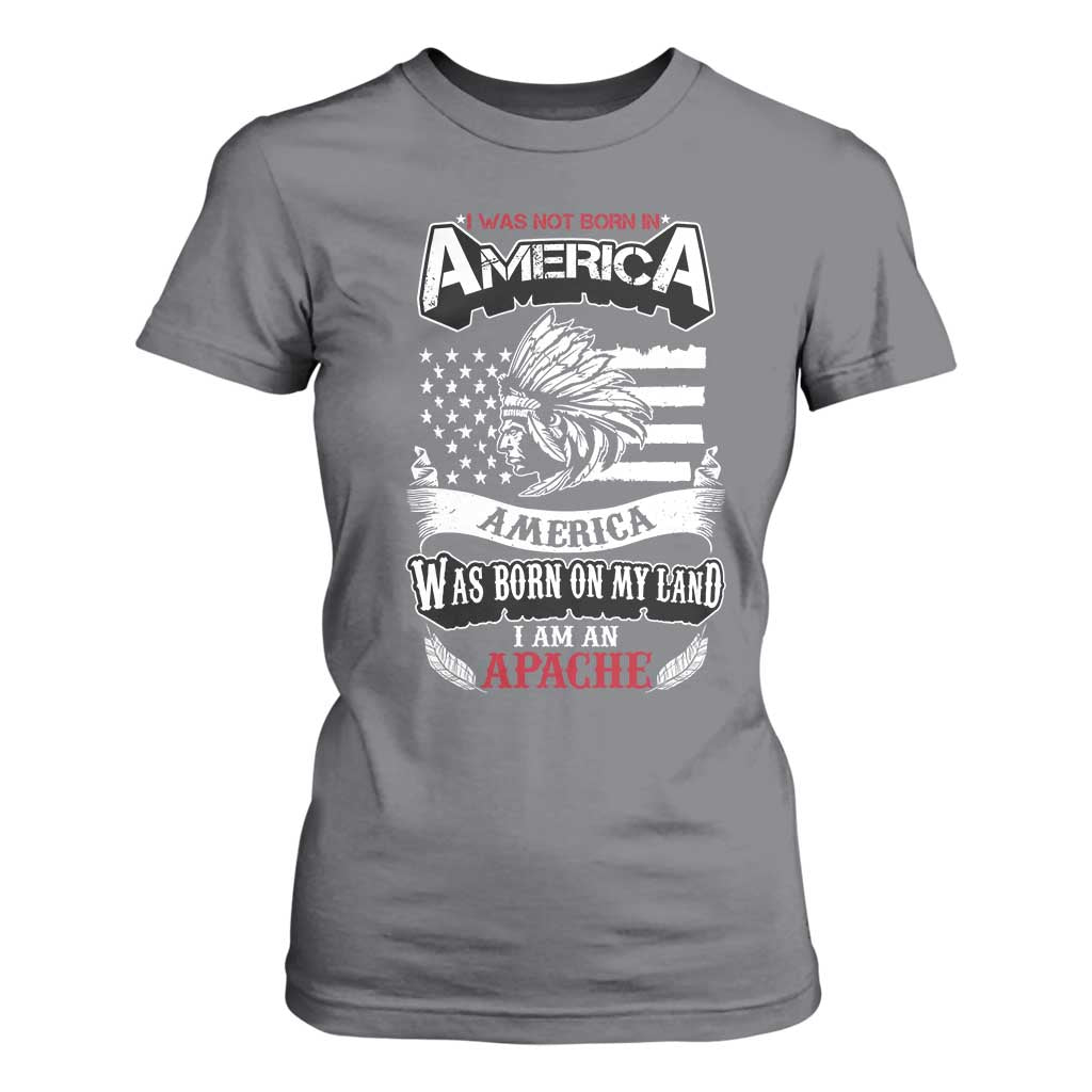 Apache Tribe Native American Indian Pride T Shirt For Women I Was Not Born In America