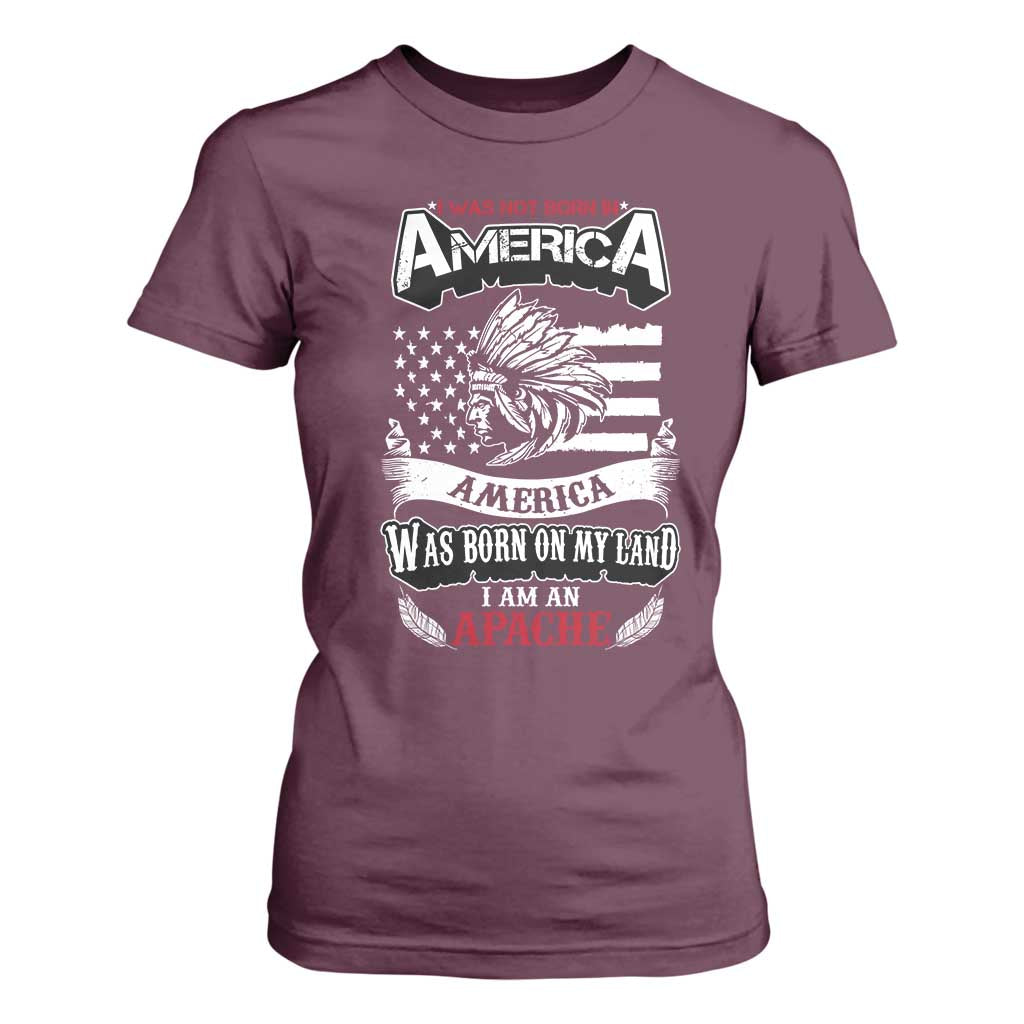 Apache Tribe Native American Indian Pride T Shirt For Women I Was Not Born In America