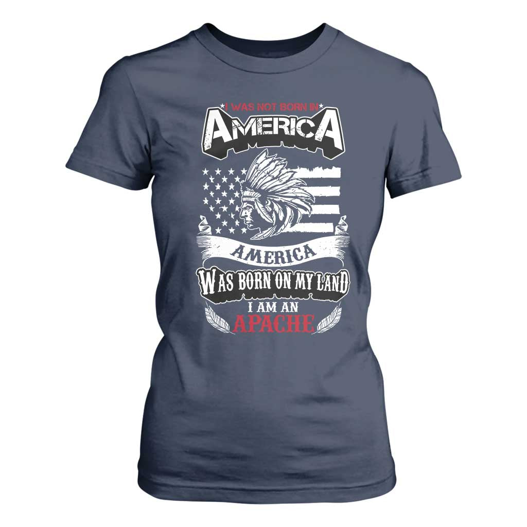 Apache Tribe Native American Indian Pride T Shirt For Women I Was Not Born In America