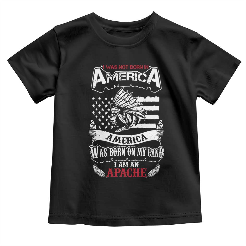 Apache Tribe Native American Indian Pride Toddler T Shirt I Was Not Born In America