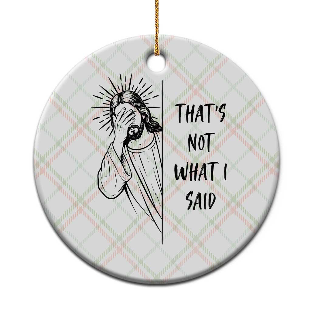That's Not What I Said Ceramic Ornament Christian Jesus Faith Meme Quote