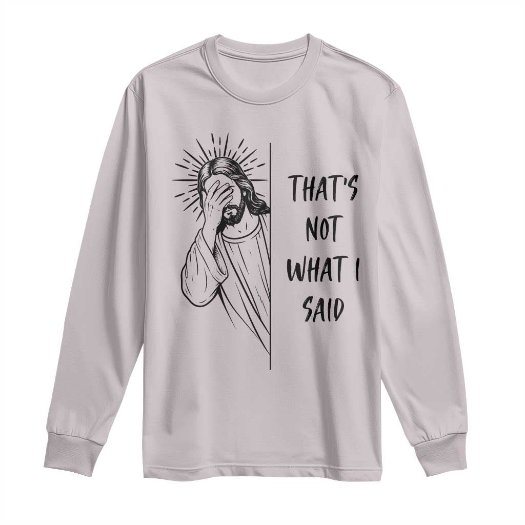 That's Not What I Said Long Sleeve Shirt Christian Jesus Faith Meme Quote