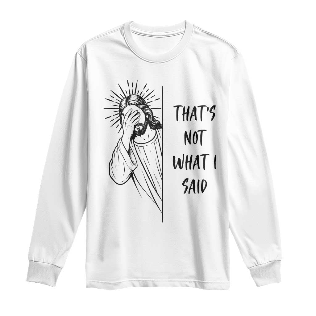 That's Not What I Said Long Sleeve Shirt Christian Jesus Faith Meme Quote TS14 White Print Your Wear