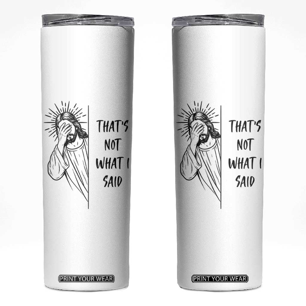 That's Not What I Said Skinny Tumbler Christian Jesus Faith Meme Quote TS14 White Print Your Wear