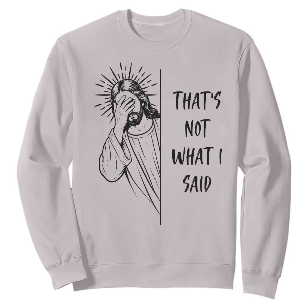 That's Not What I Said Sweatshirt Christian Jesus Faith Meme Quote