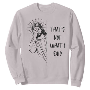 That's Not What I Said Sweatshirt Christian Jesus Faith Meme Quote