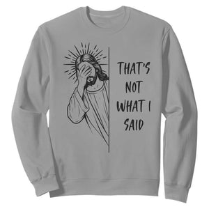 That's Not What I Said Sweatshirt Christian Jesus Faith Meme Quote
