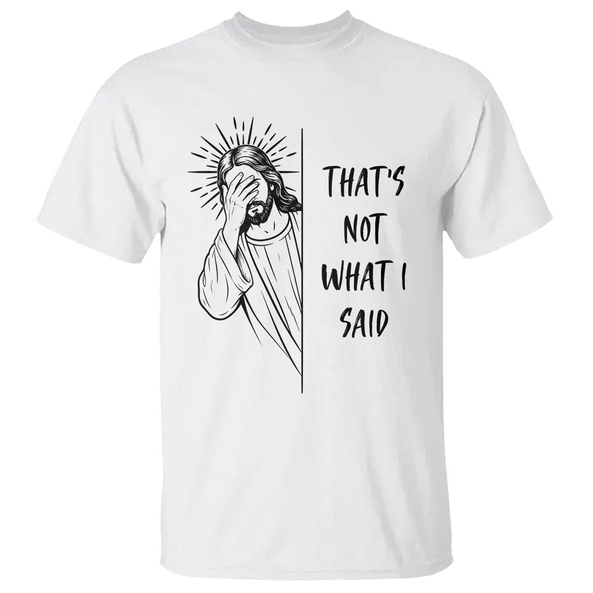 That's Not What I Said T Shirt Christian Jesus Faith Meme Quote TS14 White Print Your Wear