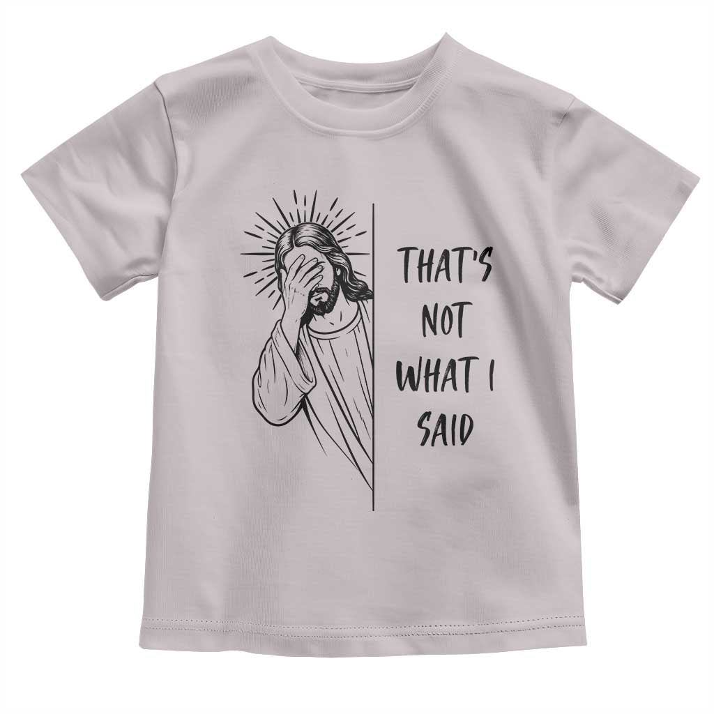 That's Not What I Said Toddler T Shirt Christian Jesus Faith Meme Quote