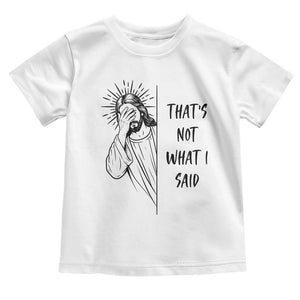 That's Not What I Said Toddler T Shirt Christian Jesus Faith Meme Quote