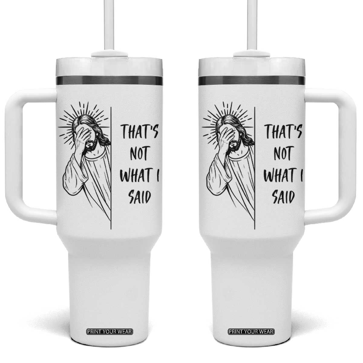 That's Not What I Said Tumbler With Handle Christian Jesus Faith Meme Quote TS14 One Size: 40 oz White Print Your Wear