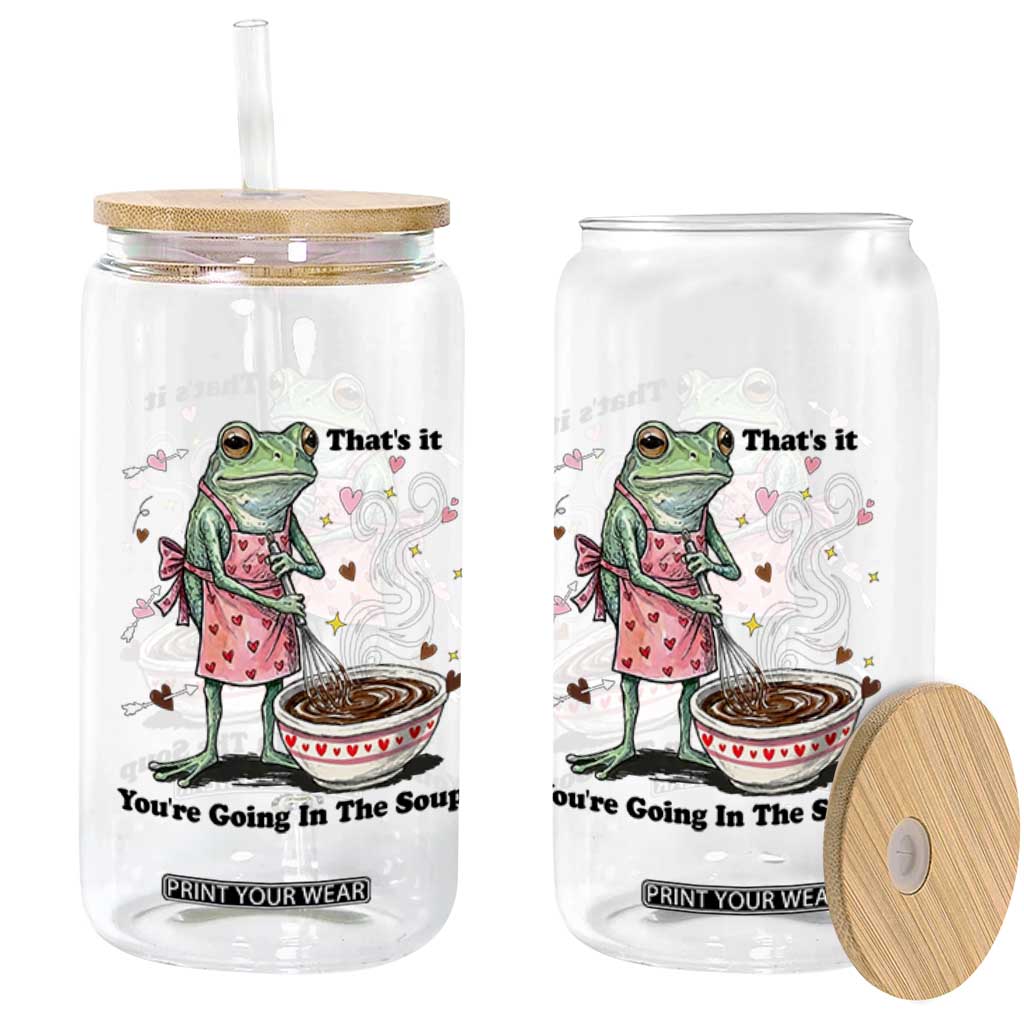 Funny Frog Valentine Meme Glass Can That Is It You Are Going In The Soup TS14 Print Your Wear