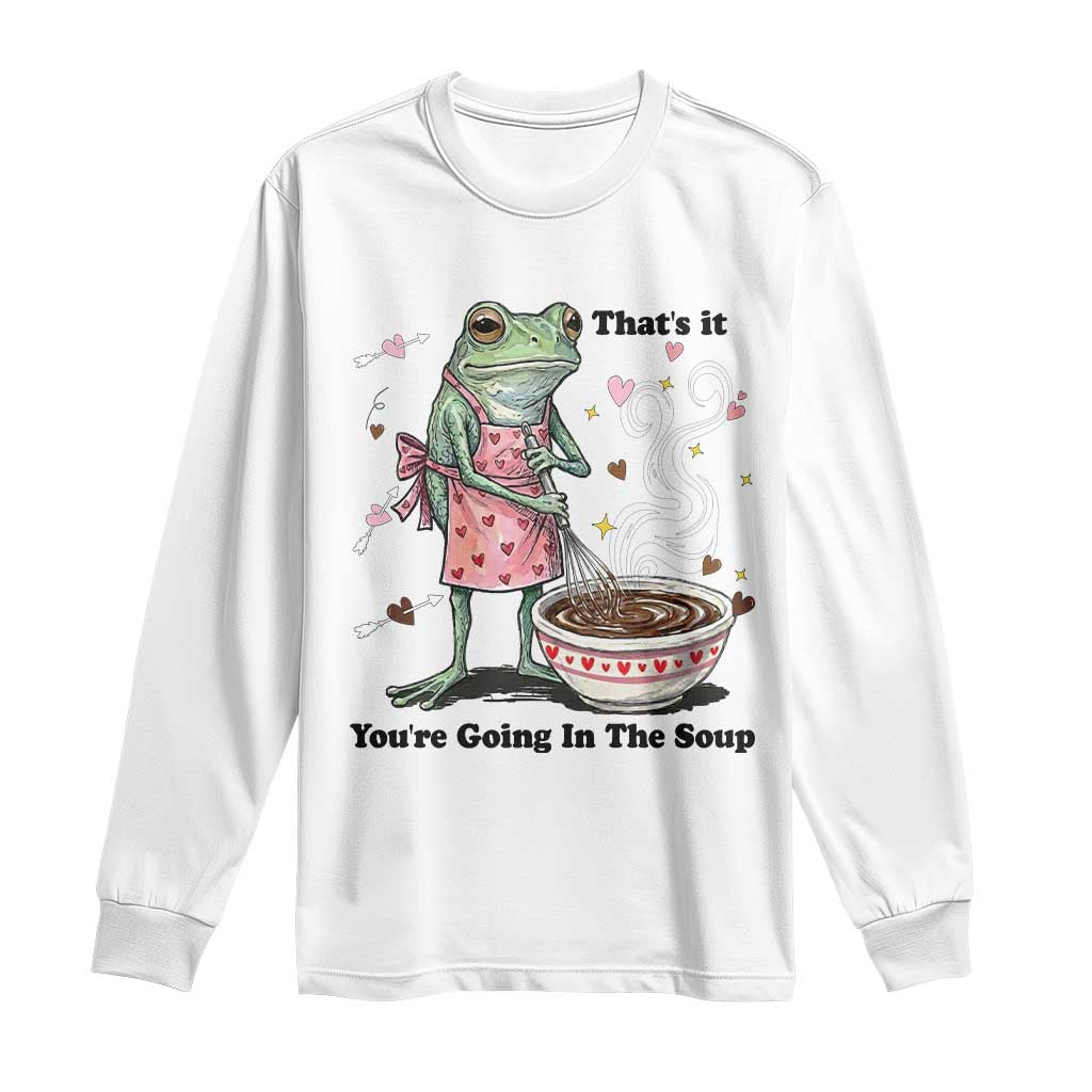 Funny Frog Valentine Meme Long Sleeve Shirt That Is It You Are Going In The Soup TS14 White Print Your Wear