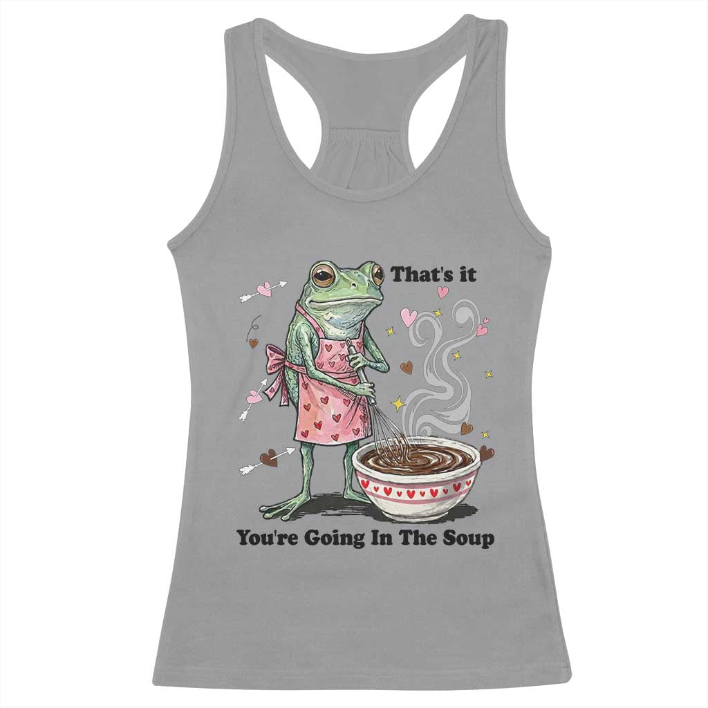 Funny Frog Valentine Meme Racerback Tank Top That Is It You Are Going In The Soup TS14 Sport Gray Print Your Wear