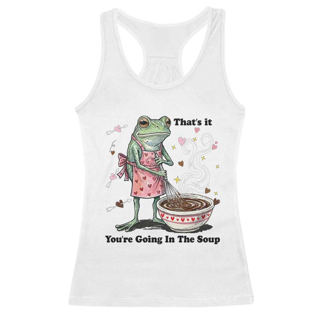Funny Frog Valentine Meme Racerback Tank Top That Is It You Are Going In The Soup TS14 White Print Your Wear