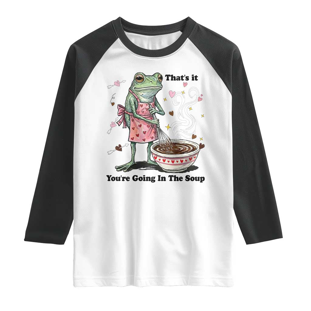Funny Frog Valentine Meme Raglan Shirt That Is It You Are Going In The Soup TS14 White Black Print Your Wear