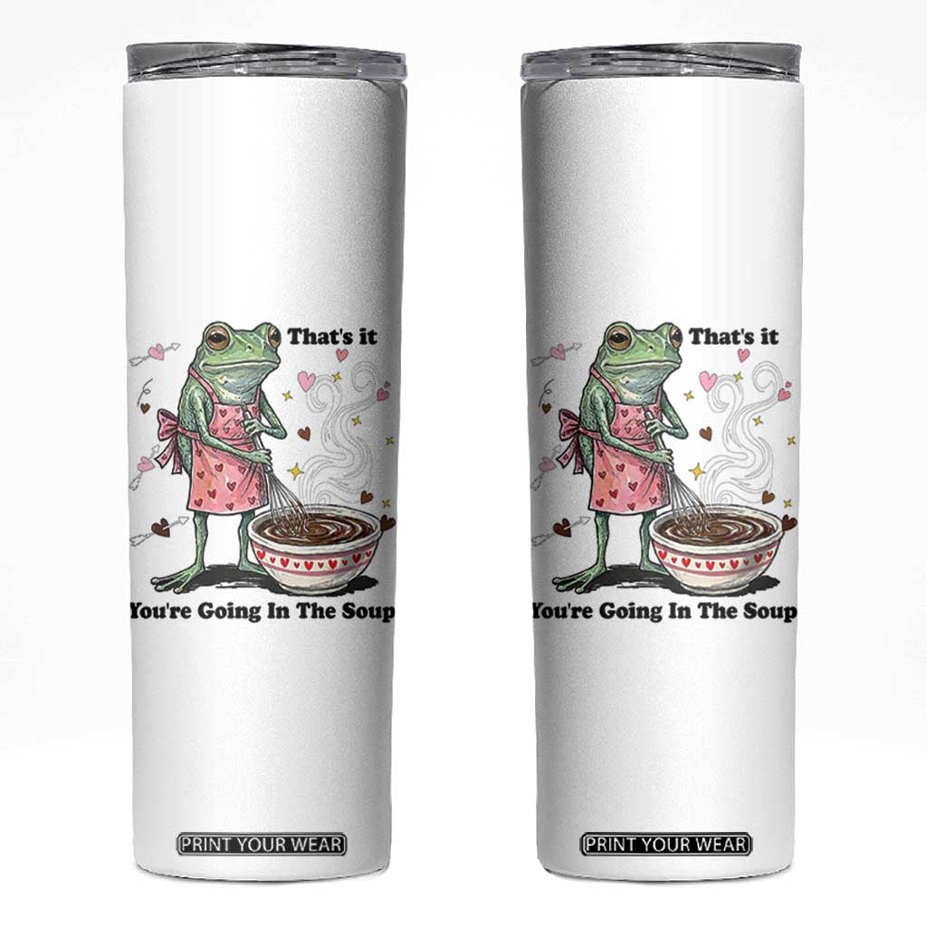 Funny Frog Valentine Meme Skinny Tumbler That Is It You Are Going In The Soup TS14 White Print Your Wear