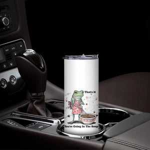 Funny Frog Valentine Meme Skinny Tumbler That Is It You Are Going In The Soup TS14 Print Your Wear