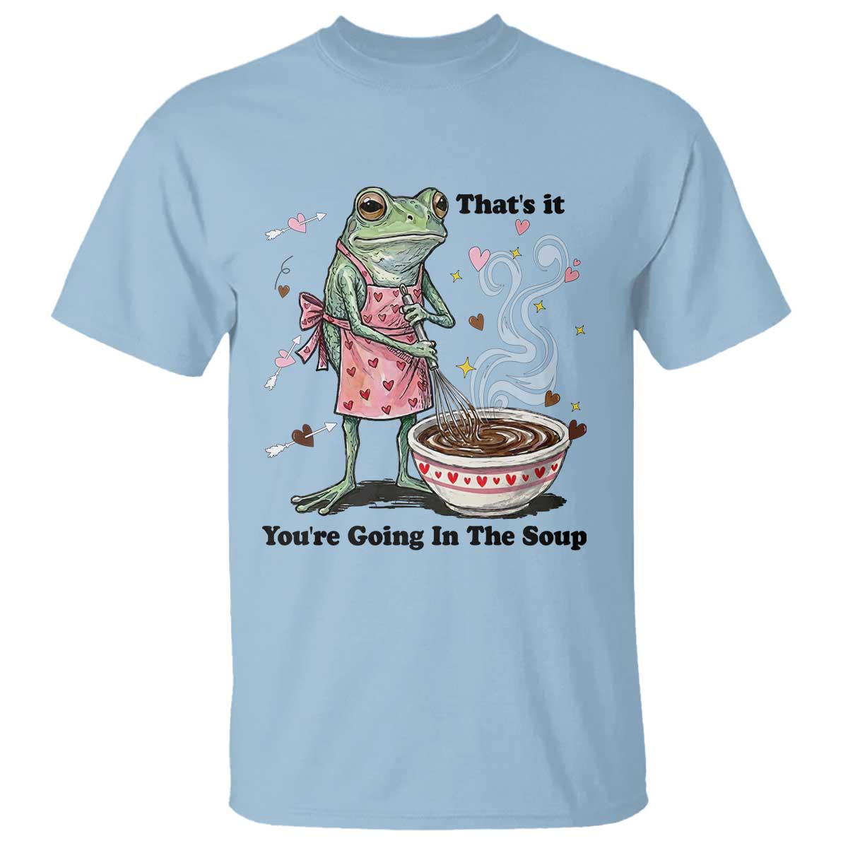 Funny Frog Valentine Meme T Shirt That Is It You Are Going In The Soup TS14 Light Blue Print Your Wear