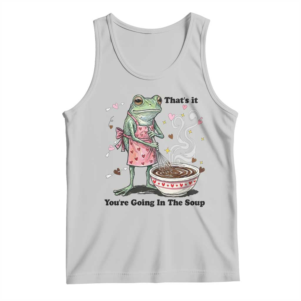 Funny Frog Valentine Meme Tank Top That Is It You Are Going In The Soup TS14 Ash Print Your Wear