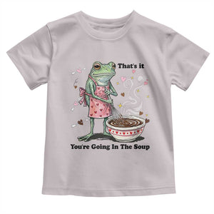 Funny Frog Valentine Meme Toddler T Shirt That Is It You Are Going In The Soup TS14 Ice Gray Print Your Wear