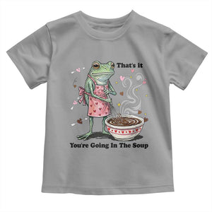 Funny Frog Valentine Meme Toddler T Shirt That Is It You Are Going In The Soup TS14 Sport Gray Print Your Wear