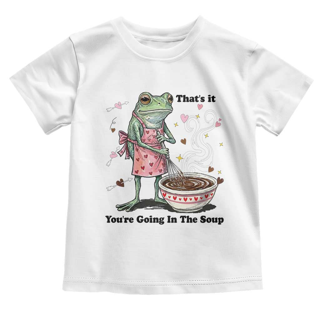 Funny Frog Valentine Meme Toddler T Shirt That Is It You Are Going In The Soup TS14 White Print Your Wear