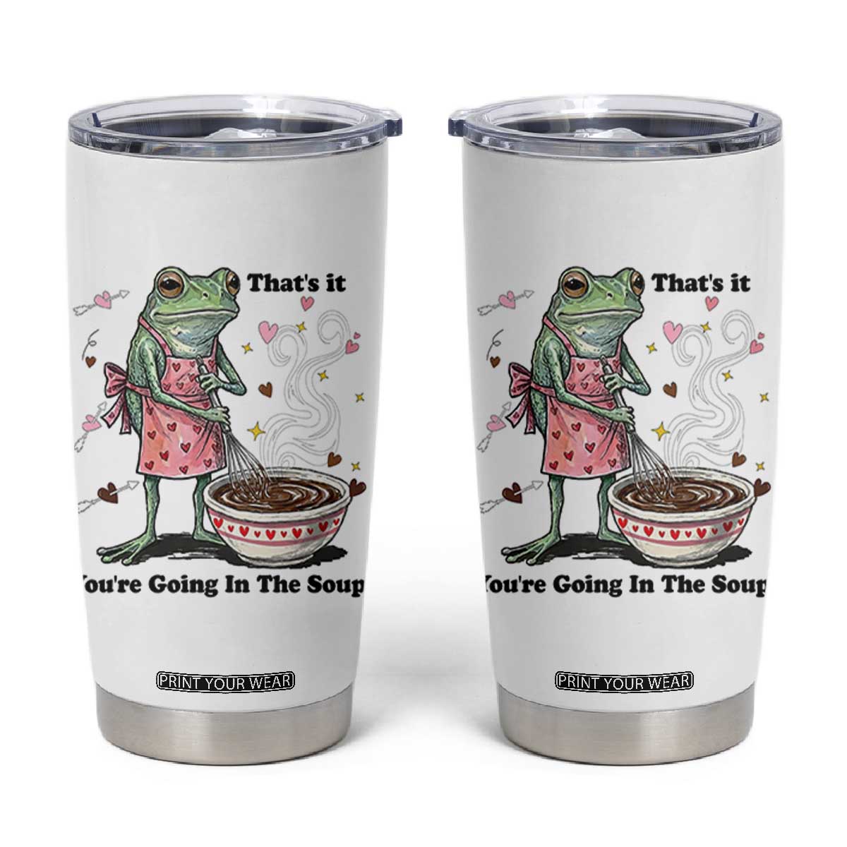 Funny Frog Valentine Meme Tumbler Cup That Is It You Are Going In The Soup TS14 White Print Your Wear