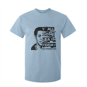 Nat Turner Quote T Shirt For Kid Black History Hero Y'all Gone Learn Today TS14 Light Blue Print Your Wear