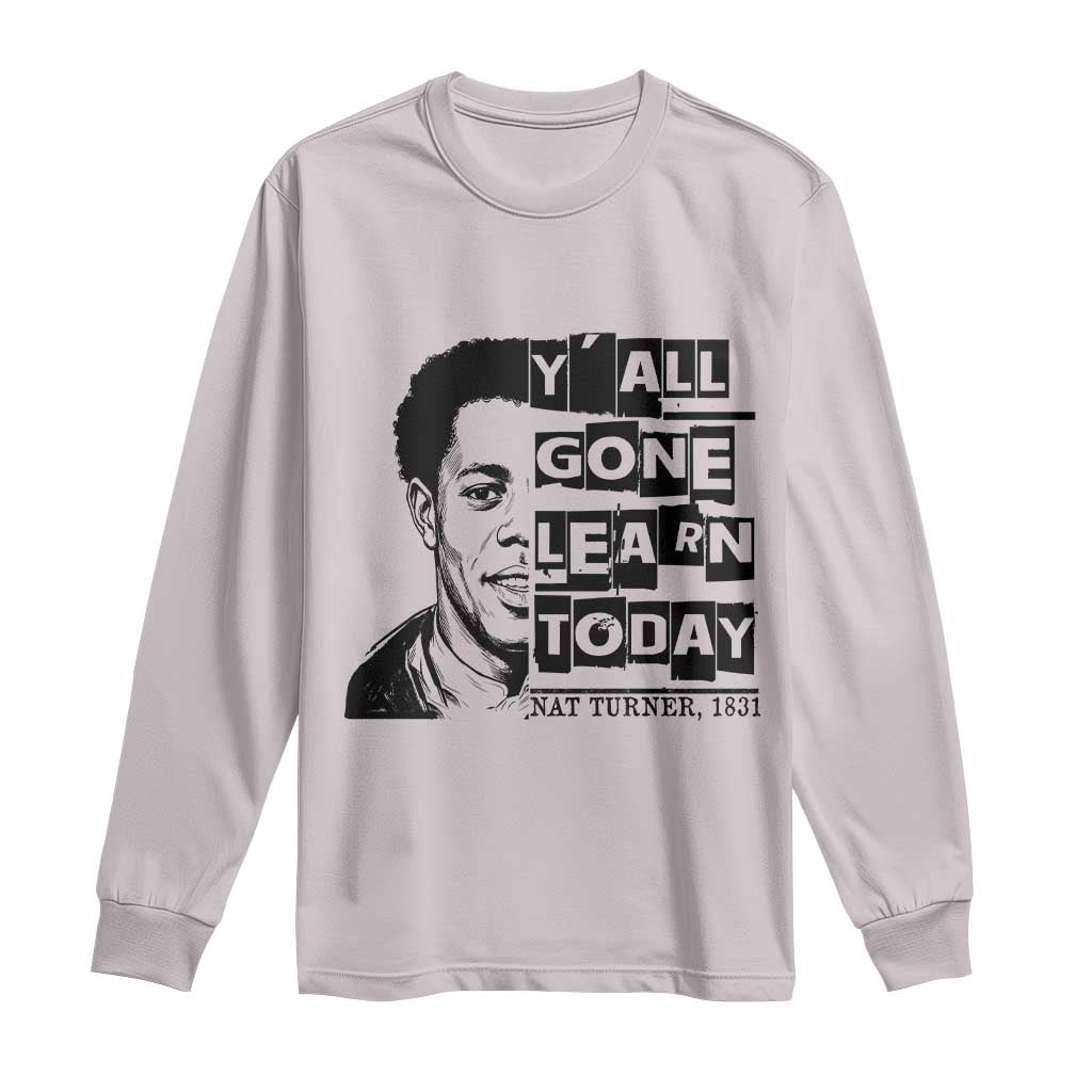 Nat Turner Quote Long Sleeve Shirt Black History Hero Y'all Gone Learn Today TS14 Ice Gray Print Your Wear
