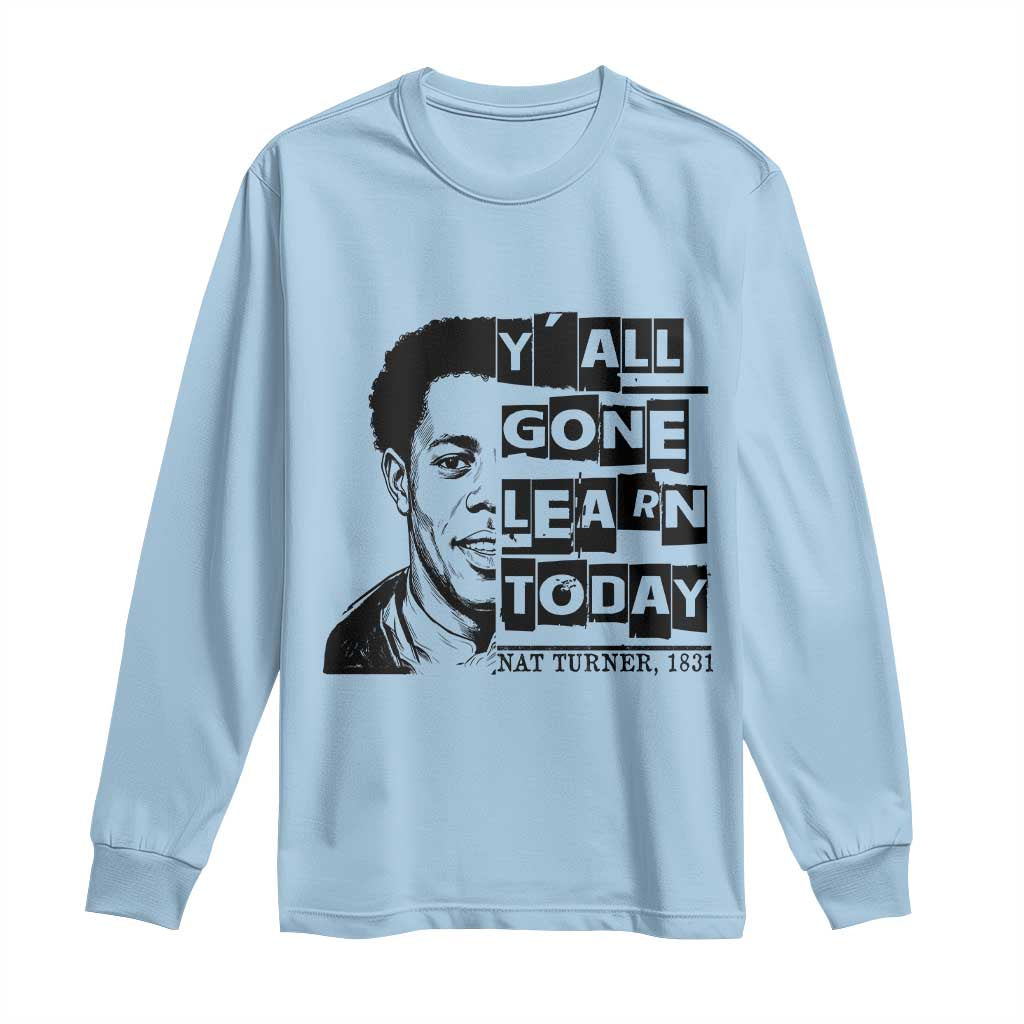 Nat Turner Quote Long Sleeve Shirt Black History Hero Y'all Gone Learn Today TS14 Light Blue Print Your Wear