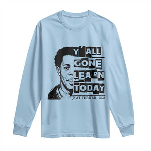 Nat Turner Quote Long Sleeve Shirt Black History Hero Y'all Gone Learn Today TS14 Light Blue Print Your Wear