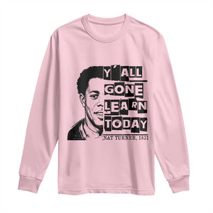 Nat Turner Quote Long Sleeve Shirt Black History Hero Y'all Gone Learn Today TS14 Light Pink Print Your Wear