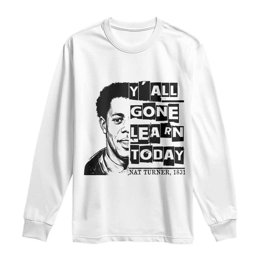 Nat Turner Quote Long Sleeve Shirt Black History Hero Y'all Gone Learn Today TS14 White Print Your Wear