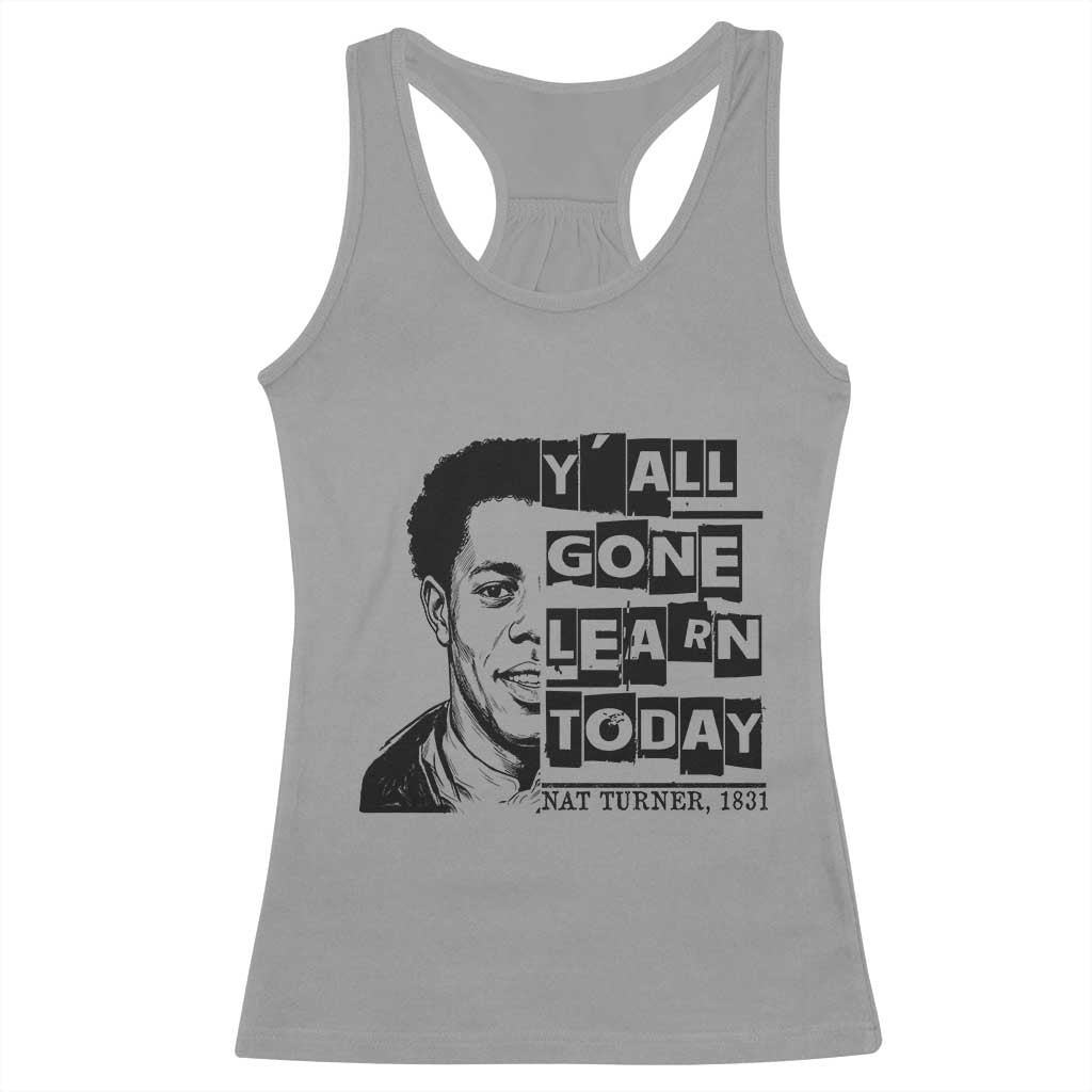 Nat Turner Quote Racerback Tank Top Black History Hero Y'all Gone Learn Today TS14 Sport Gray Print Your Wear