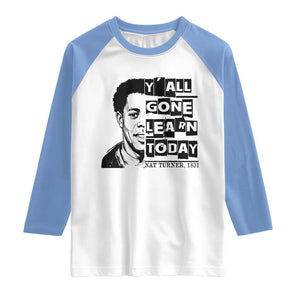 Nat Turner Quote Raglan Shirt Black History Hero Y'all Gone Learn Today TS14 White Carolina Blue Print Your Wear