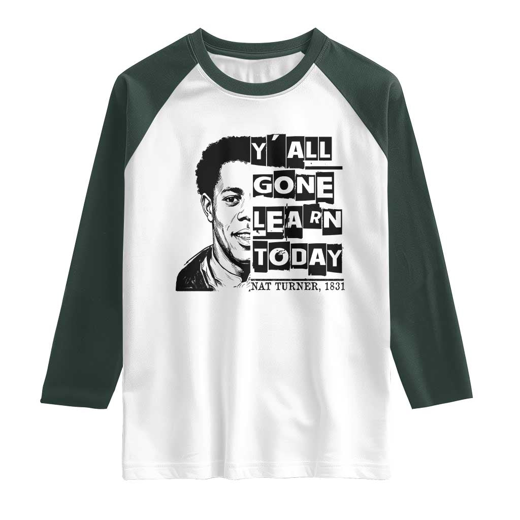Nat Turner Quote Raglan Shirt Black History Hero Y'all Gone Learn Today TS14 White Dark Forest Green Print Your Wear