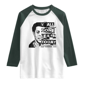 Nat Turner Quote Raglan Shirt Black History Hero Y'all Gone Learn Today TS14 White Dark Forest Green Print Your Wear