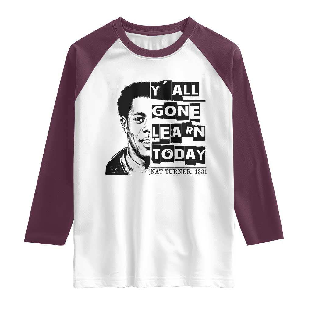 Nat Turner Quote Raglan Shirt Black History Hero Y'all Gone Learn Today TS14 White Maroon Print Your Wear