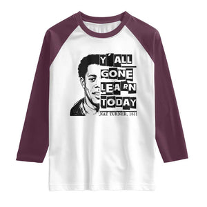 Nat Turner Quote Raglan Shirt Black History Hero Y'all Gone Learn Today TS14 White Maroon Print Your Wear