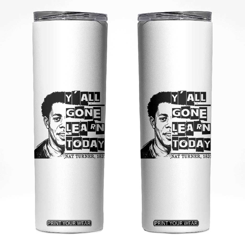 Nat Turner Quote Skinny Tumbler Black History Hero Y'all Gone Learn Today TS14 White Print Your Wear
