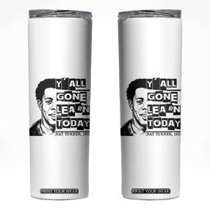 Nat Turner Quote Skinny Tumbler Black History Hero Y'all Gone Learn Today TS14 White Print Your Wear