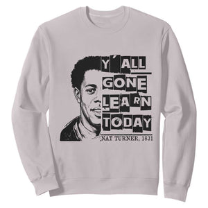 Nat Turner Quote Sweatshirt Black History Hero Y'all Gone Learn Today TS14 Ice Gray Print Your Wear