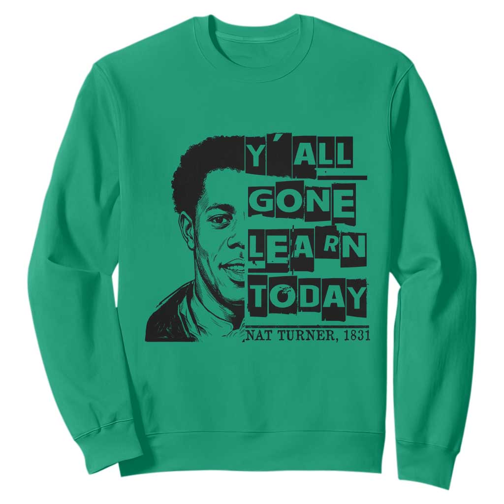 Nat Turner Quote Sweatshirt Black History Hero Y'all Gone Learn Today TS14 Irish Green Print Your Wear