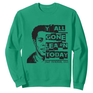 Nat Turner Quote Sweatshirt Black History Hero Y'all Gone Learn Today TS14 Irish Green Print Your Wear