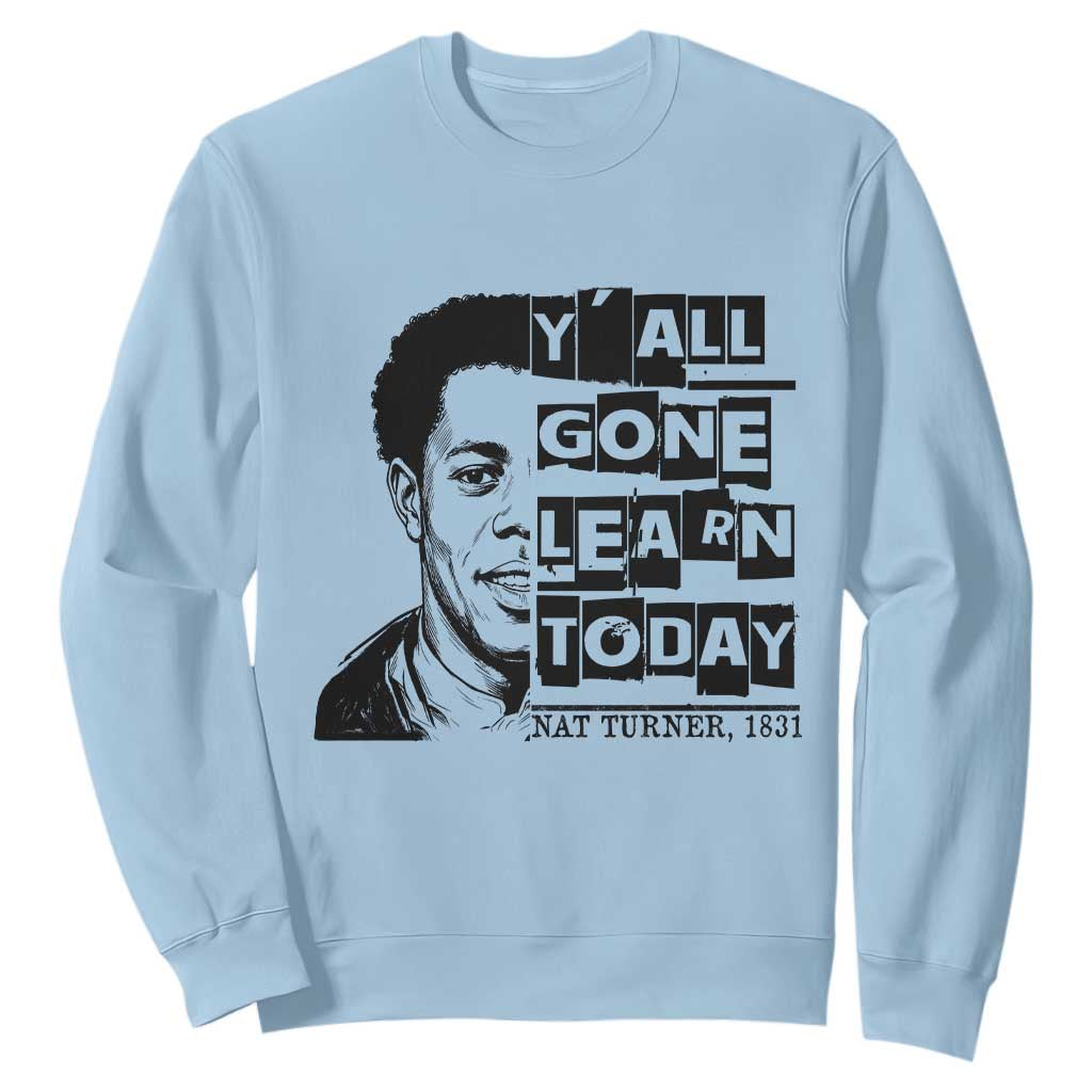 Nat Turner Quote Sweatshirt Black History Hero Y'all Gone Learn Today TS14 Light Blue Print Your Wear
