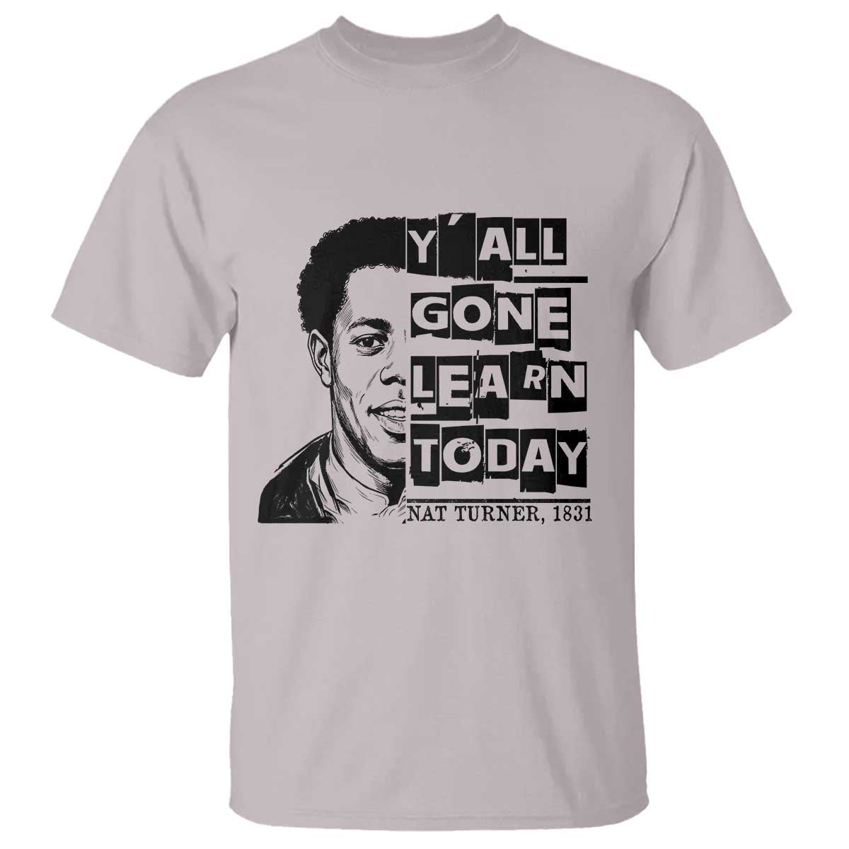Nat Turner Quote T Shirt Black History Hero Y'all Gone Learn Today TS14 Ice Gray Print Your Wear