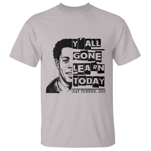 Nat Turner Quote T Shirt Black History Hero Y'all Gone Learn Today TS14 Ice Gray Print Your Wear