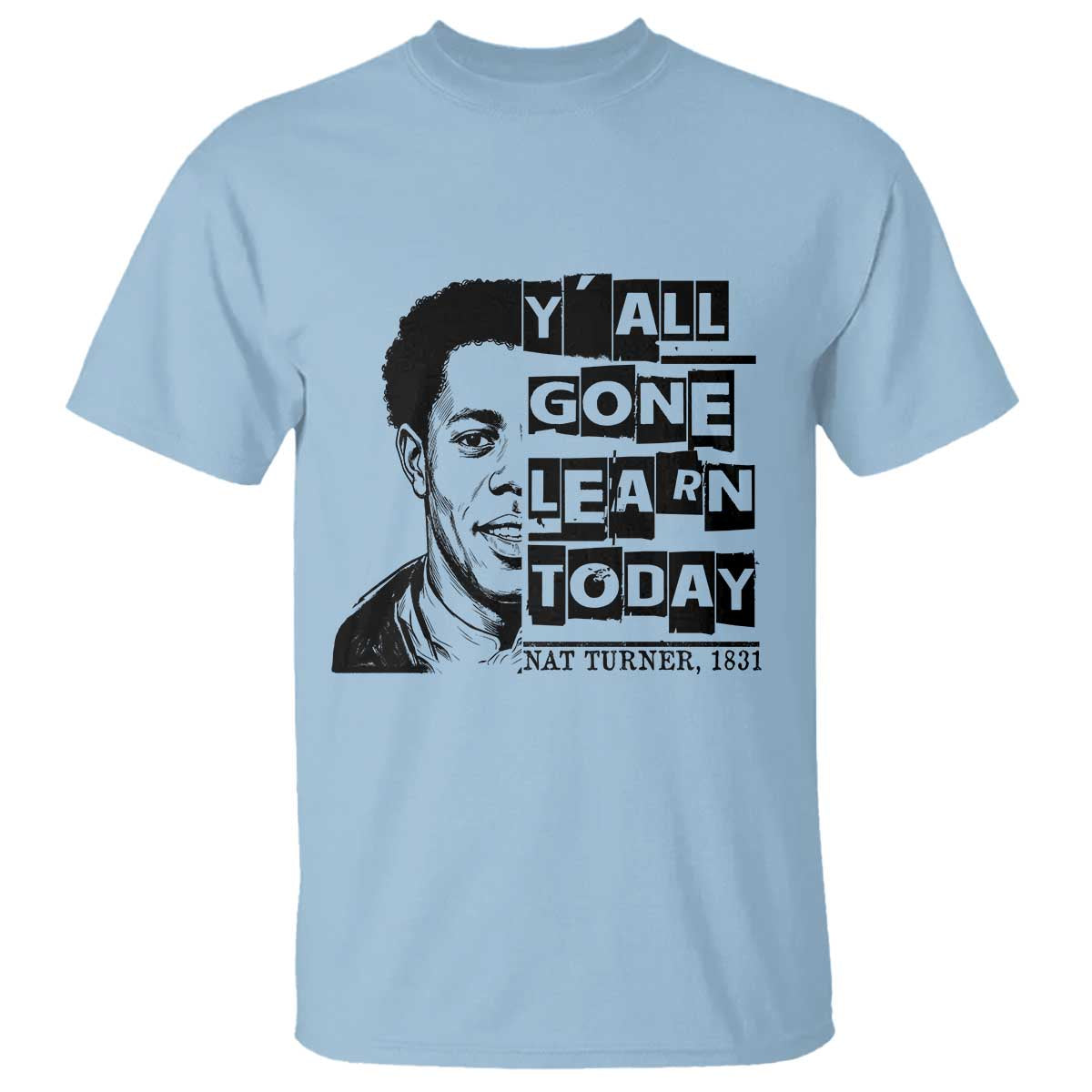 Nat Turner Quote T Shirt Black History Hero Y'all Gone Learn Today TS14 Light Blue Print Your Wear